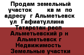 Продам земельный участок 13154 кв.м. по адресу: г.Альметьевск, ул. Гафиатуллина  - Татарстан респ., Альметьевский р-н, Альметьевск г. Недвижимость » Земельные участки продажа   